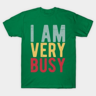 I am a Very Busy Sarcastic Novelty T-Shirt